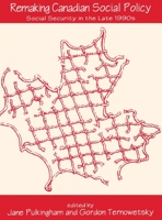 Remaking Canadian Social Policy: Social Security in the Late 1990’s