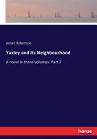 Yaxley and Its Neighbourhood: A novel in three volumes. Part 2 3337045715 Book Cover