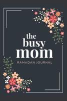 The Busy Mom Ramadan Journal: Get Organized And Be Productive this Blessed Month with this 30 Day Daily Planner - includes Quran Reading Tracker, Meal Planner and more. 1096362538 Book Cover