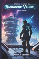 CITIZEN SLEEPER 2: STARWARD VECTOR GAME GUIDE: Master Strategies to Dominate High-Stakes Missions, Uncover Hidden Secrets, and Unlock Every Storyline B0DV936KDC Book Cover