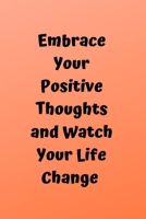 Embrace Your Positive Thoughts And Watch Your Life Change 1099434408 Book Cover