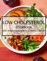 Low Cholesterol Cookbook: 150+ Satisfying Recipes for a Healthy Lifestyle B08T6JYC69 Book Cover