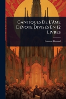Cantiques De L'âme DÃ(c)vote DivisÃ(c)s En 12 Livres (French Edition) 1024415899 Book Cover