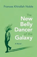 The New Belly Dancer of the Galaxy: A Novel (Arab American Writing) 0815611684 Book Cover