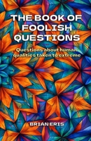 The Book of Foolish Questions: Questions about human qualities taken to extreme B0FMD3QV24 Book Cover