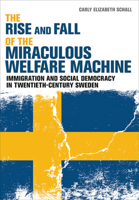 The Rise and Fall of the Miraculous Welfare Machine: Immigration and Social Democracy in Twentieth-Century Sweden 0801456673 Book Cover