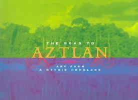 The Road to Aztlan: Art from a Mythic Homeland 0826324274 Book Cover