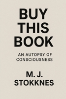 BUY THIS BOOK.: An autopsy of conciusness B0GHJ33VLL Book Cover