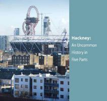 Hackney: An Uncommon History in Five Parts 0953673421 Book Cover