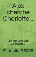 Alex cherche Charlotte...: Les enquêtes de Charlotte... (French Edition) 1693588315 Book Cover