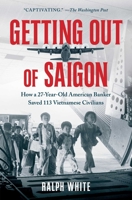 Getting Out of Saigon: How a 27-Year-Old Banker Saved 113 Vietnamese Civilians 1982195177 Book Cover