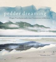 Pedder Dreaming: Olegas Truchanas and a Lost Tasmanian Wilderness 0702236721 Book Cover