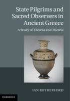 State Pilgrims and Sacred Observers in Ancient Greece: A Study of Theōriāand Theōroi 1107038227 Book Cover