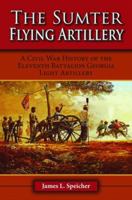 The Sumter Flying Artillery: A Civil War History of the Eleventh Battalion Georgia Light Artillery 1589807162 Book Cover