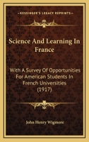 Science and learning in France, with a survey of opportunities for American students in French universities; an appreciation by American scholars 9353802636 Book Cover