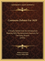 Commons Debates For 1629: Critically Edited And An Introduction Dealing With Parliamentary Sources For The Early Stuarts (1921) 1016387903 Book Cover