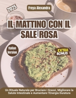 Il Mattino con il Sale Rosa: Un Rituale Naturale per Bruciare i Grassi, Migliorare la Salute Intestinale e Aumentare l’Energia Duratura (Italian Edition) B0FSKDFRY5 Book Cover