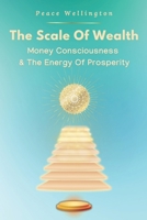 The Scale of Wealth: Understanding Money Consciousness: The Energy of Prosperity, A Money Mindset Book B0F2JC4V2V Book Cover