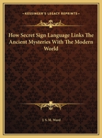 How Secret Sign Language Links The Ancient Mysteries With The Modern World 1425304842 Book Cover