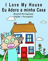 I Love My House - Eu Adoro a Minha Casa - English/Portuguese Picture Book : Bilingual Edition - English/Portuguese Edition 1981862633 Book Cover