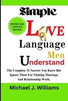 Simple Love Language Men Understand: The Complete 31 Secrets You Know but Ignore Them for Making Marriage and Relationship Work. B0CWCQLGRD Book Cover