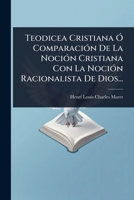 Teodicea Cristiana Ã" ComparaciÃ3n De La NociÃ3n Cristiana Con La NociÃ3n Racionalista De Dios... (Spanish Edition) 1024881415 Book Cover