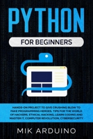 Python for Beginners: Hands-On Project to Give Crushing Blow to Fake Programming Heroes. Tips for the World of Hackers, Ethical Hacking, Learn Coding and Master it, Computer Revolution, Cybersecurity 1708630902 Book Cover