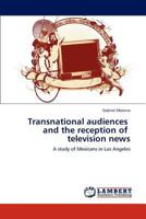 Transnational audiences and the reception of television news: A study of Mexicans in Los Angeles 3846505250 Book Cover