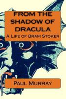 From the Shadow of Dracula: A Life of Bram Stoker 1512150908 Book Cover