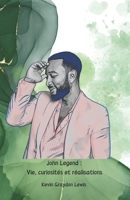 John Legend : Vie, curiosités et réalisations: L'hommage officiel à l'artiste primé qui a conquis le monde. (French Edition) B0DSV5LWKL Book Cover