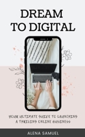 Dream to Digital: Your Ultimate Guide to Launching a Thriving Online Business B0CPCZCKKK Book Cover