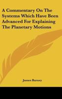 A Commentary on the Systems Which Have Been Advanced for Explaining the Planetary Motions 0548474044 Book Cover