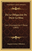 De La Obligacion De Decir La Misa: Con Circunspeccion Y Pausa (1803) 1247842592 Book Cover