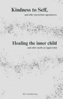 Kindness to Self, and other mysterious superpowers: Healing the inner child, and other myths of suppression (Becoming a better You.) 1763501043 Book Cover
