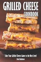 Grilled Cheese Cookbook: Take Your Grilled Cheese Game to the Next Level B0C6VWLMS5 Book Cover