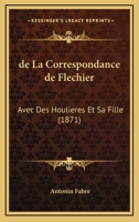 De La Correspondance De Flechier: Avec Des Houlieres Et Sa Fille (1871) 117603488X Book Cover