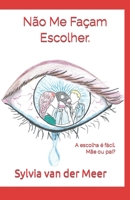Não Me Façam Escolher.: A escolha é fácil. Mãe ou pai? B0BDB7K7PV Book Cover