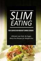 Slim Eating - Fish & Seafood and Weeknight Dinners Cookbook: Skinny Recipes for Fat Loss and a Flat Belly 1500291455 Book Cover