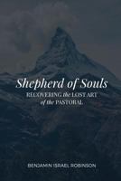 Shepherd of Souls: Recovering the Lost Art of the Pastoral 0692719954 Book Cover