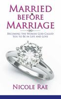 Married Before Marriage: Becoming the Woman God Called You to Be in Life and Love 1973608626 Book Cover