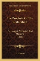 The Prophets of the Restoration: Or, Haggai, Zechariah and Malachi. a New Translation B0BQ3WH5BL Book Cover