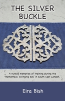 The Silver Buckle: Personal Memories of a Student Nurse in Training During the Momentous 'swinging 60s in Se London 1645163075 Book Cover