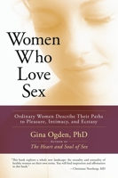 Women Who Love Sex: An Inquiry into the Expanding Spirit of Women's Erotic Experience 0967270502 Book Cover