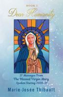 Dear Humanity - Book 1: 27 Messages From the Blessed Virgin Mary Spoken During 2020-21 1737741849 Book Cover