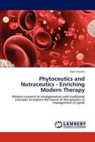 Phytoceutics and Nutraceutics - Enriching Modern Therapy: Modern research in amalgamation with traditional concepts to explore the future of therapeutics in management of Lipids 3846597511 Book Cover