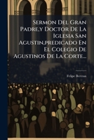 Sermon Del Gran Padre,y Doctor De La Iglesia San Agustin,predicado En El Colegio De Agustinos De La Corte... 1286361990 Book Cover