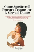 Come Smettere di Pensare Troppo per le Giovani Donne: Una guida passo dopo passo per liberarsi dagli schemi di pensiero negativi, coltivare ... un sé più sereno e sicuro (Italian Edition) B0DT4HLPXS Book Cover