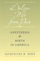 Deliver Me from Pain: Anesthesia and Birth in America 1421405725 Book Cover