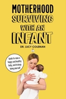 Motherhood: Surviving with an infant: Guide to raise a healthy and happy child, and to keep being yourself 1949545059 Book Cover