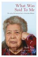 What Was Said to Me: The Life of Sti’tum’atul’wut, a Cowichan Woman 077267938X Book Cover